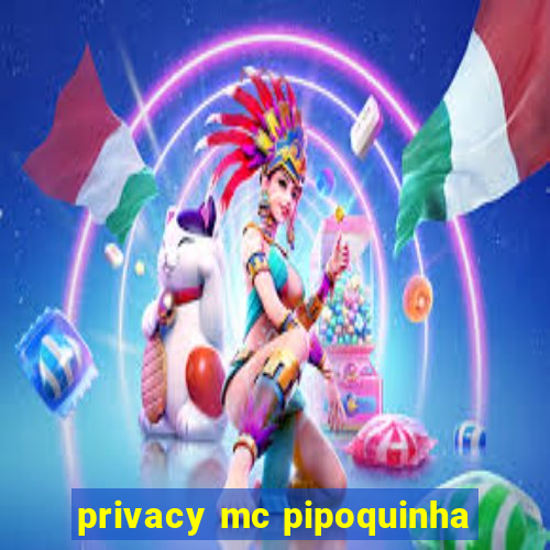 privacy mc pipoquinha